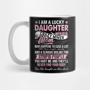 I Am A Lucky Daughter I Have A Crazy Miner Mom Who Happens Mug